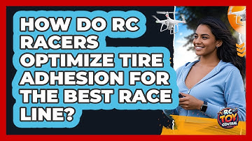 How Do RC Racers Optimize Tire Adhesion For The Best Race Line? - RC Toy Central