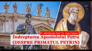 Îndreptarea Apostolului Petru. (DESPRE PRIMATUL PETRIN) - Pr. Arhid. Ioan Caraza