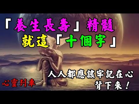 【心靈列車 】 「養生長壽」精髓就這「十個字」：「長命百歲」是我們生活中耳熟能詳的祝賀詞，這顯示了長壽是很多人的夢想。想長壽究竟該怎麼做呢？……人人都應該牢記在心，背下來！