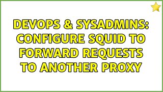 Famous DevOps & SysAdmins: Configure squid to forward requests to another proxy Wealth