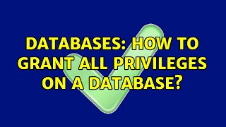 Databases: How to grant all privileges on a database?