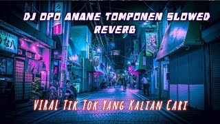 Download Lagu DJ Opo Anane Tomponen Slowed Reverb MP3