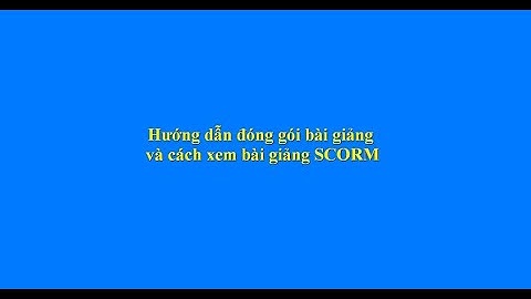 HD06. Hướng dẫn đóng gói bài giảng và cách xem bài giảng Scorm