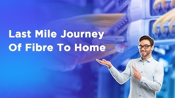 Last Mile Journey Of Fibre To Home