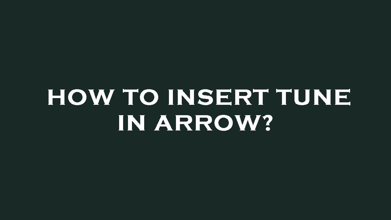 How to insert tune in arrow?