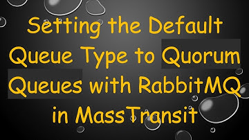 Setting the Default Queue Type to Quorum Queues with RabbitMQ in MassTransit