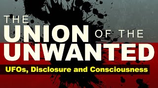 The Union of The Unwanted : 016 : UFOs, Disclosure and Consciousness