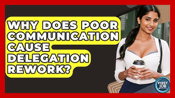 Why Does Poor Communication Cause Delegation Rework? - First Job Success Guide