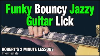Funky Bouncy Jazzy Guitar Lick - Robert's 2 Minute Lessons (9) Funky Bouncy Jazzy Guitar Lick - Robert's 2 Minute Lessons (9)