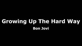 Growing Up The Hard Way-Bon Jovi Lyrics