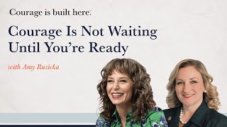 Episode 13: Courage Is Not Waiting Until You’re Ready