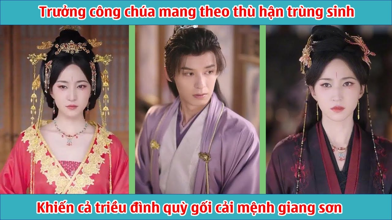Trưởng công chúa mang theo thù hận trùng sinh, khiến cả triều đình quỳ gối cải mệnh giang sơn - youtube