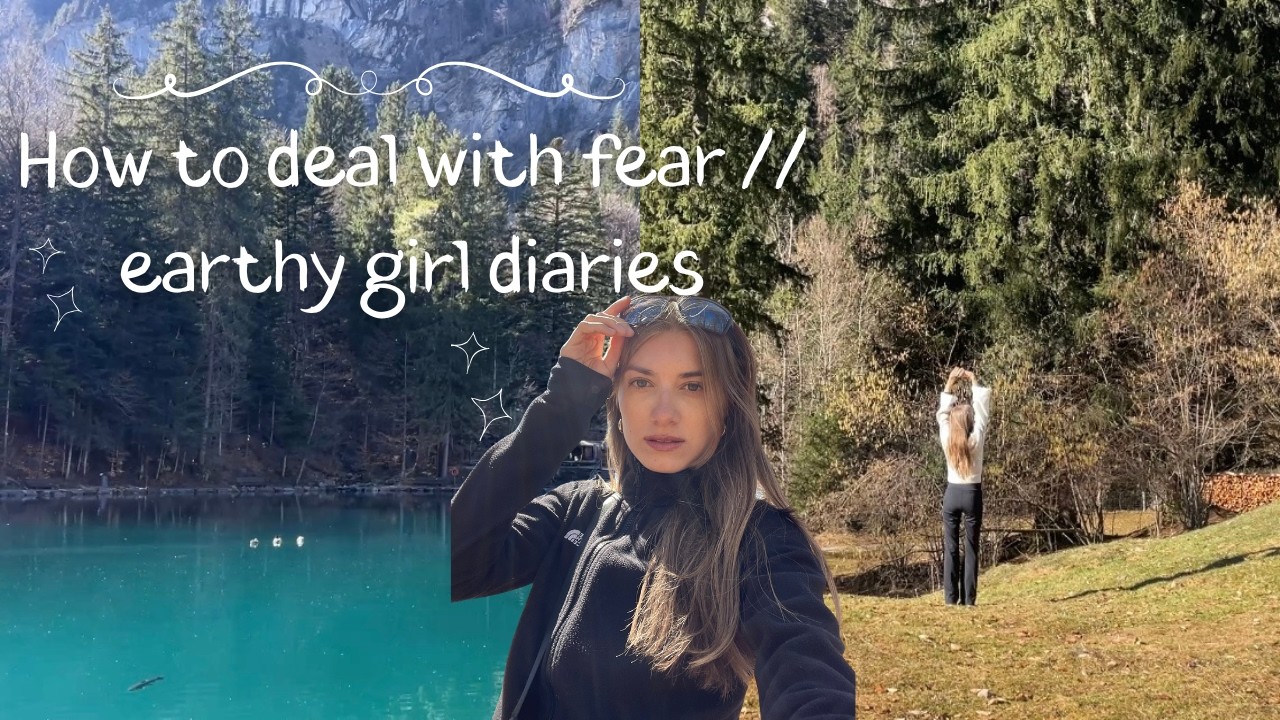 how to deal with fear // earthy girl diaries