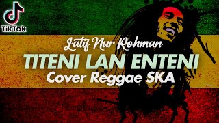 TITENI LAN ENTENI - Latif Nur Rohman Cover Reggae SKA