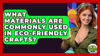 What Materials Are Commonly Used in Eco-Friendly Crafts? - The Upcycle Lab