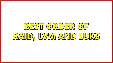 Best order of RAID, LVM and LUKS (2 Solutions!!)