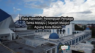 Raja Hamidah: Perempuan Penjaga Tahta Melayu | Sejarah Masjid Agung Kota Batam