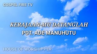 KERAJAAN-MU DATANGLAH || PDT ADE MANUHUTU