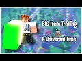 Big Items Trolling in A Universal Time [BIG]