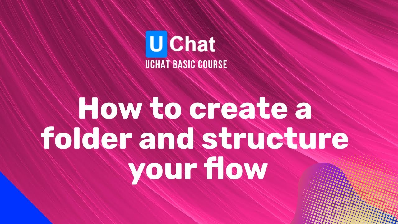 UChat Basics Course New Series - 40. How to create a folder and structure your flow overview