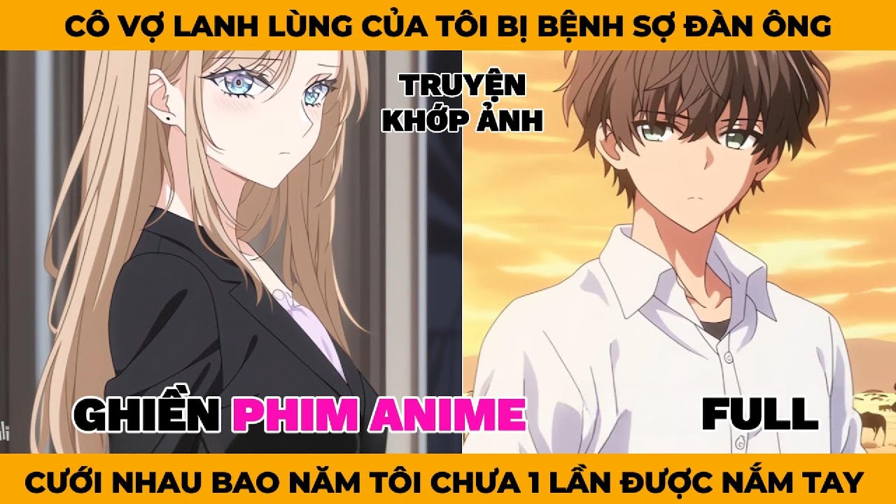 Full | Cô Vợ Của Tôi Bị Bệnh Sợ Đàn Ông, Cưới Nhau Bao Năm Tôi Chưa 1 Lần Được Đụng Tới