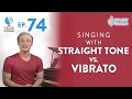 Ep. 74 "Singing With Straight Tone Vs. Vibrato"
