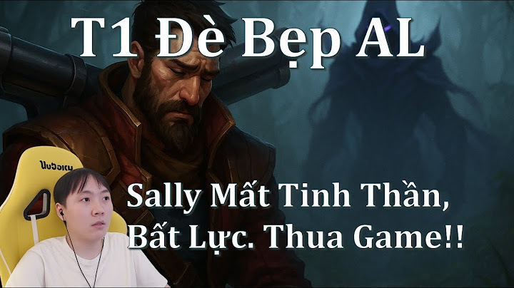 [Thuyết minh] AL Thua T1 – Sally Mất Tinh Thần, Bất Lực Trước Đối Thủ.