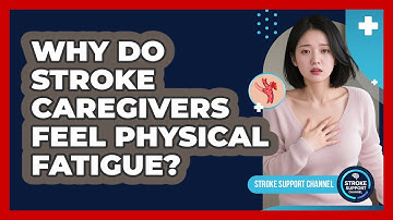 Why Do Stroke Caregivers Feel Physical Fatigue? - Stroke Support Channel
