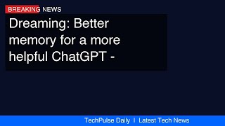 Dreaming: Better memory for a more helpful ChatGPT - OpenAI