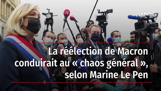 La réélection de Macron conduirait au « chaos général », selon Marine Le Pen