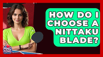 How Do I Choose A Nittaku Blade? - Ping Pong Prodigy