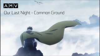 [AMV] Our Last Night - Common Ground