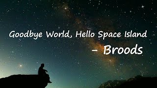 Broods - Goodbye World Hello Space Island Lyrics