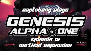 CaptChang Plays Genesis Alpha One E16: Vertical Expansion (of the Ship)