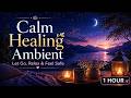 Calm Healing Ambient 🌙 Let Go, Relax & Feel Safe | Emotional Calm & Inner Peace (1 Hour)
