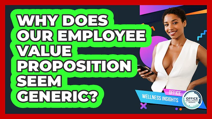Why Does Our Employee Value Proposition Seem Generic? - Office Wellness Insights