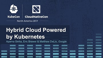 Hybrid Cloud Powered by Kubernetes [I] - Aparna Sinha, Eric Brewer & Matthew DeLio, Google