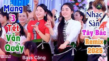 SÀN THÁI TÂY BẮC REMIX 2025 | MÙNG 3 TẾT VẪN QUẨY NHIỆT TÌNH | MẾT CỚ ÊM PẢ TÂY BẮC