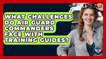 What Challenges Do Air Guard Commanders Face With Training Guides? - Air Guard Commanders