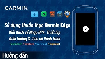 Hướng dẫn – Garmin Edge: Giải thích về Nhập GPX, Thiết lập Điều hướng & Chia sẻ Hành trình