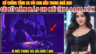 Kỳ Án Trung Quốc - Bố Chồng Tăng Ca Với Con Dâu Trong Nhà Kho - Cái Kết Đẫm Máu... - Kỳ Án Đen Tối