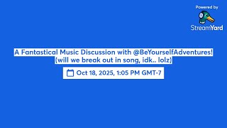 A Fantastical Music Discussion with @BeYourselfAdventures! (will we break out in song, idk.. lolz)