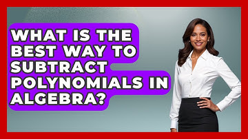What Is The Best Way To Subtract Polynomials In Algebra? - Your Algebra Coach