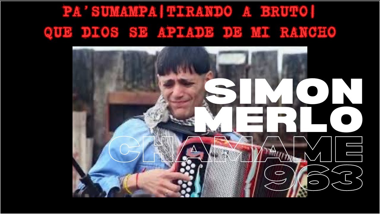 Simón Merlo | Pa’ Sumampa | Tirando a Bruto | Que Dios se apiade de mi Rancho | Chamame 963