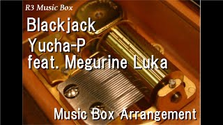 Blackjack/Yucha-P feat. Megurine Luka [Music Box]