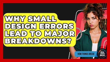 Why Small Design Errors Lead To Major Breakdowns? - How Things Break