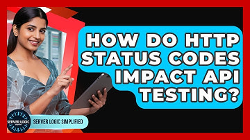 How Do HTTP Status Codes Impact API Testing? - Server Logic Simplified