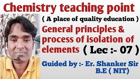 General principles & process of isolation of element ( Lec - 07 )