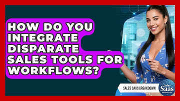 How Do You Integrate Disparate Sales Tools For Workflows? - Sales Saas Breakdown