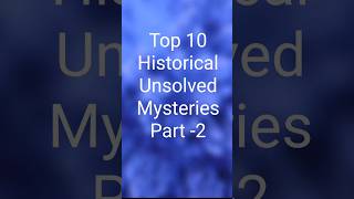 Top 10 Historical Unsolved Mysteries Part 2 #hitory #mysteries #facts #yourubeshorts #shorts